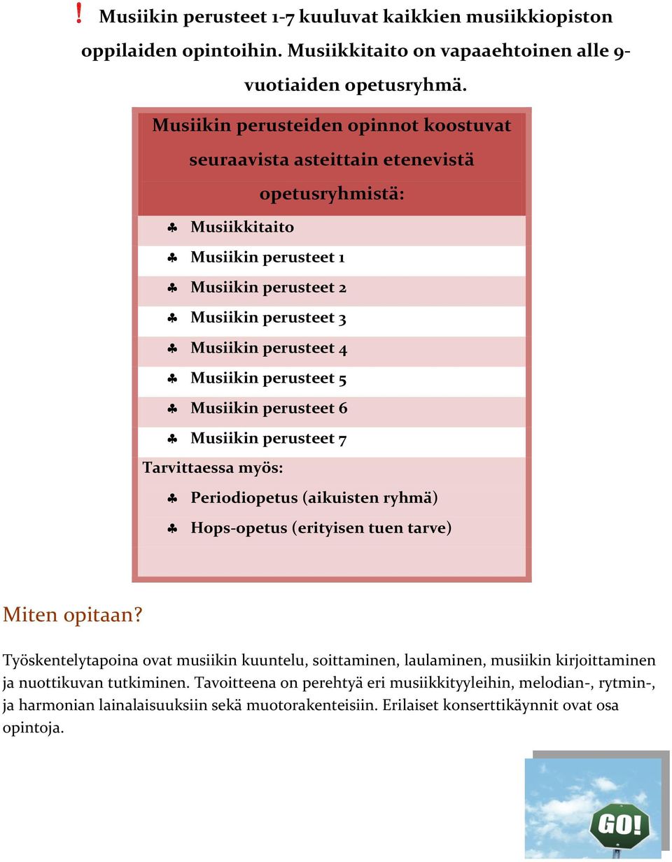 Musiikin perusteet 5 Musiikin perusteet 6 Musiikin perusteet 7 Tarvittaessa myös: Periodiopetus (aikuisten ryhmä) Hops-opetus (erityisen tuen tarve) Miten opitaan?