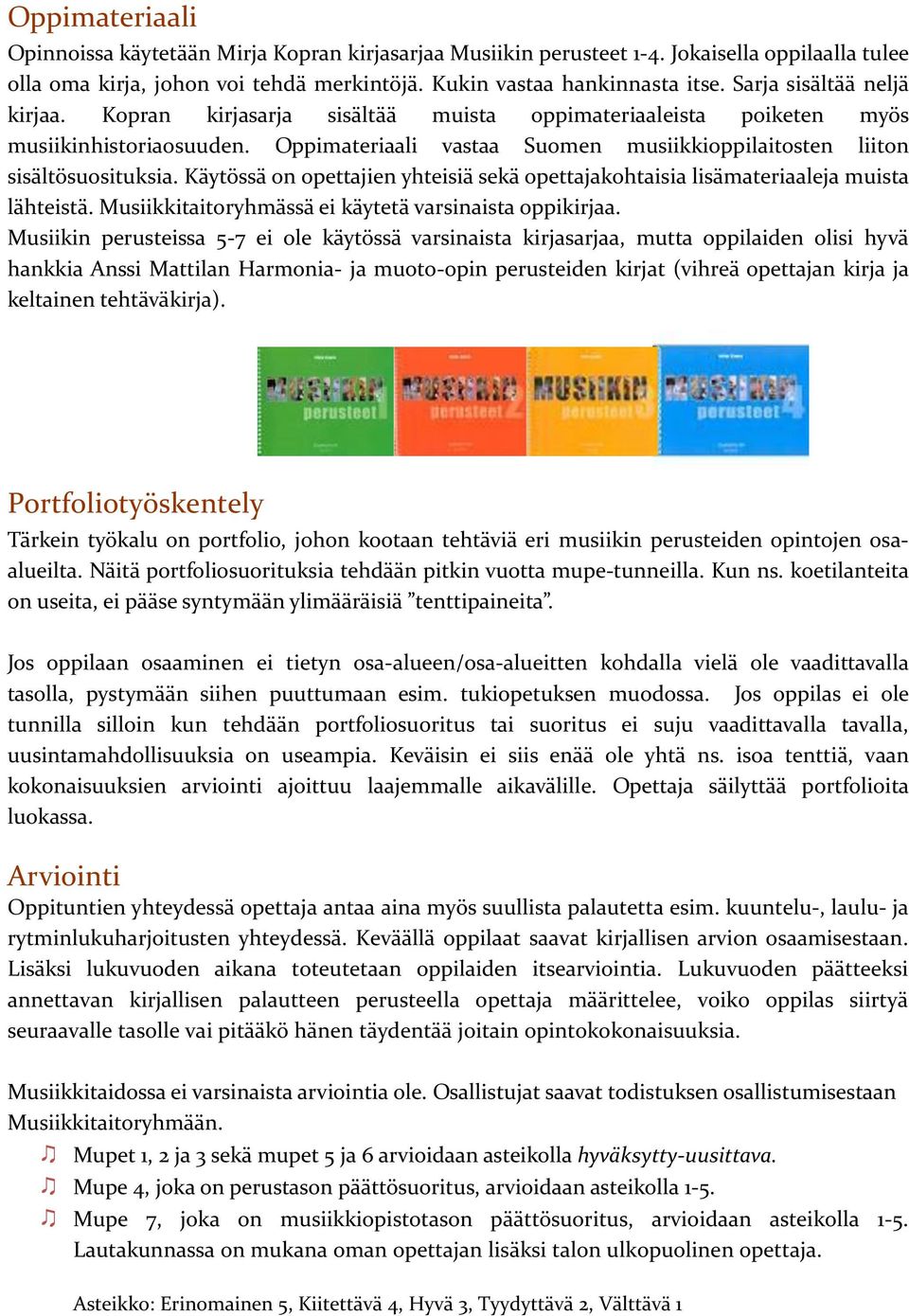 Käytössä on opettajien yhteisiä sekä opettajakohtaisia lisämateriaaleja muista lähteistä. Musiikkitaitoryhmässä ei käytetä varsinaista oppikirjaa.