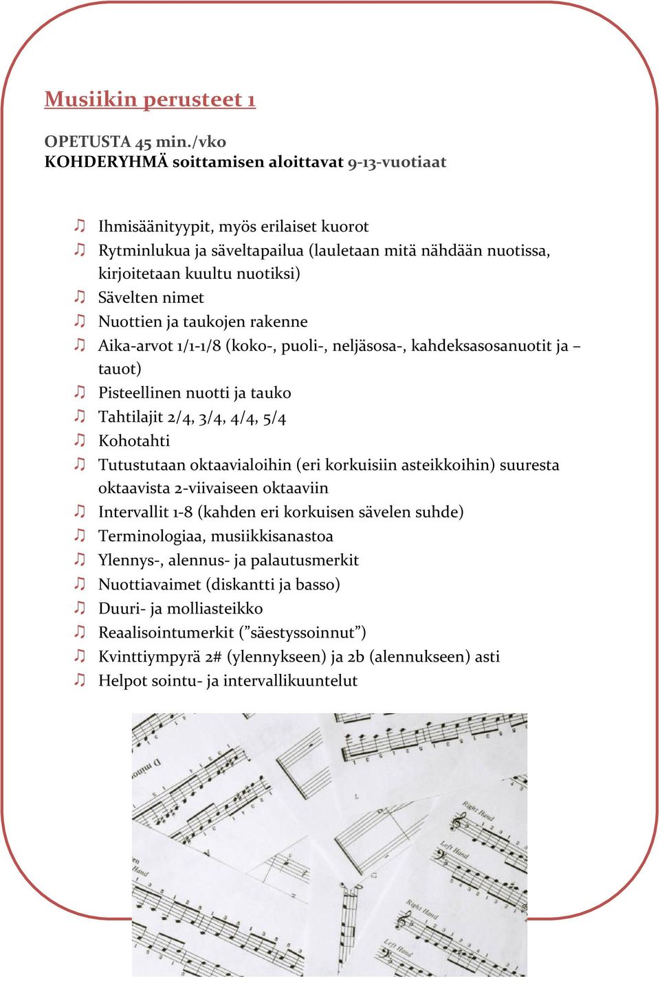 Nuottien ja taukojen rakenne Aika-arvot 1/1-1/8 (koko-, puoli-, neljäsosa-, kahdeksasosanuotit ja tauot) Pisteellinen nuotti ja tauko Tahtilajit 2/4, 3/4, 4/4, 5/4 Kohotahti Tutustutaan