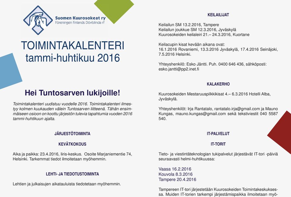 Tähän ensimmäiseen osioon on koottu järjestön tulevia tapahtumia vuoden 2016 tammi-huhtikuun ajalta. Keilacupin kisat kevään aikana ovat: 16.1.2016 Rovaniemi, 13.3.2016 Jyväskylä, 17.4.