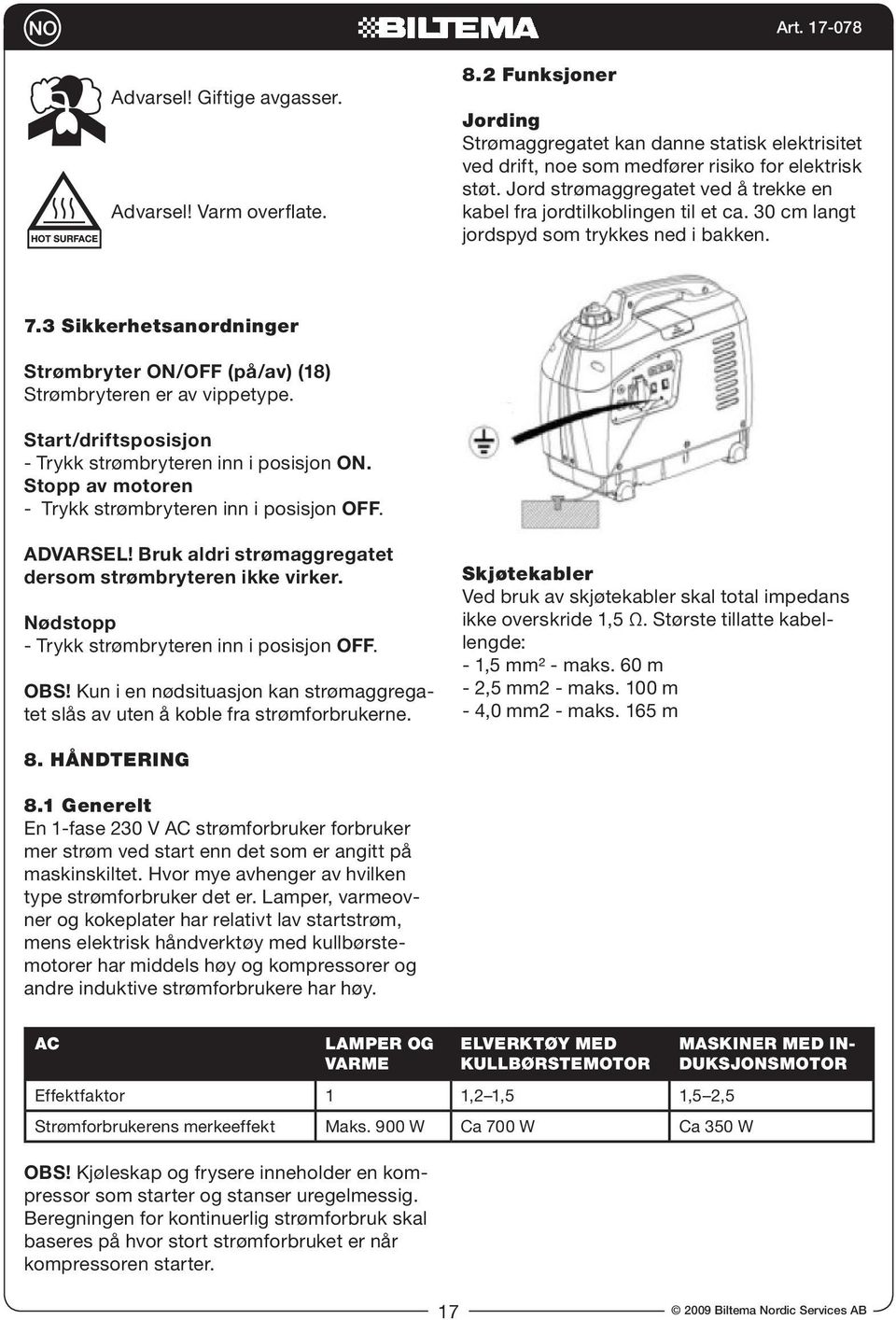 3 Sikkerhetsanordninger Strømbryter ON/OFF (på/av) (18) Strømbryteren er av vippetype. Start/driftsposisjon - Trykk strømbryteren inn i posisjon ON.