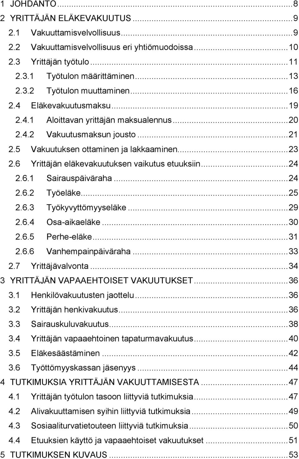 6 Yrittäjän eläkevakuutuksen vaikutus etuuksiin... 24 2.6.1 Sairauspäiväraha... 24 2.6.2 Työeläke... 25 2.6.3 Työkyvyttömyyseläke... 29 2.6.4 Osa-aikaeläke... 30 2.6.5 Perhe-eläke... 31 2.6.6 Vanhempainpäiväraha.