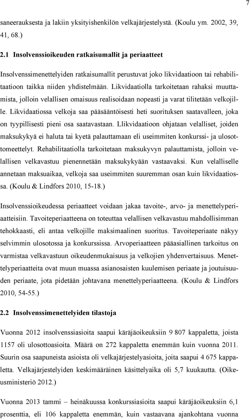 Likvidaatiolla tarkoitetaan rahaksi muuttamista, jolloin velallisen omaisuus realisoidaan nopeasti ja varat tilitetään velkojille.