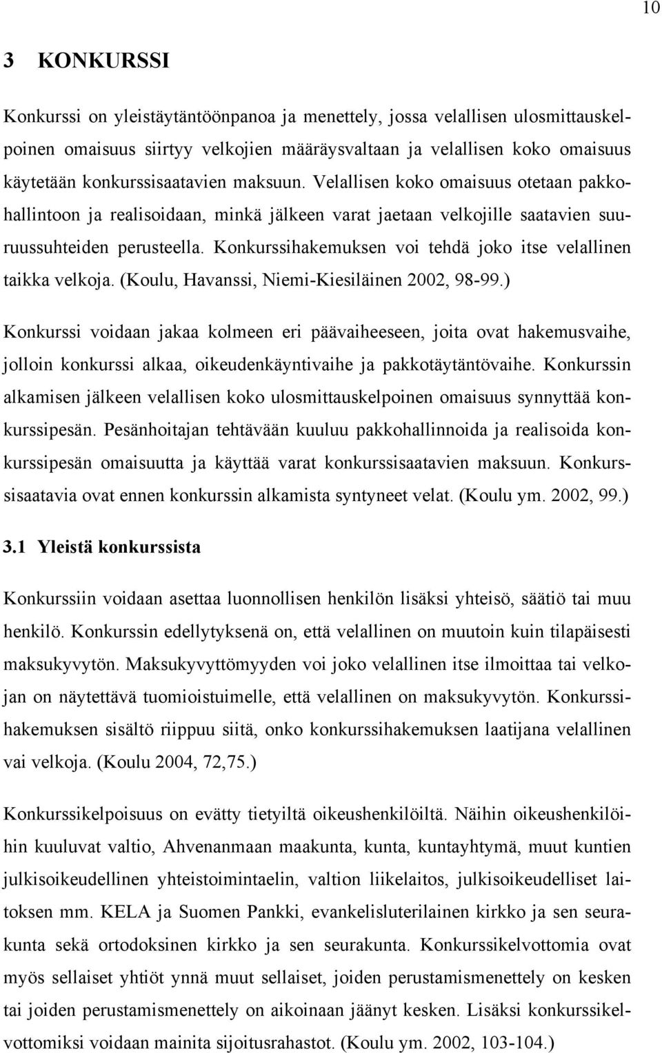 Konkurssihakemuksen voi tehdä joko itse velallinen taikka velkoja. (Koulu, Havanssi, Niemi-Kiesiläinen 2002, 98-99.