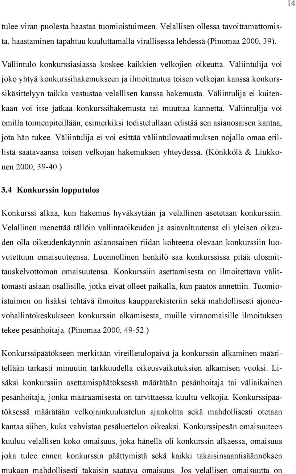 Väliintulija voi joko yhtyä konkurssihakemukseen ja ilmoittautua toisen velkojan kanssa konkurssikäsittelyyn taikka vastustaa velallisen kanssa hakemusta.