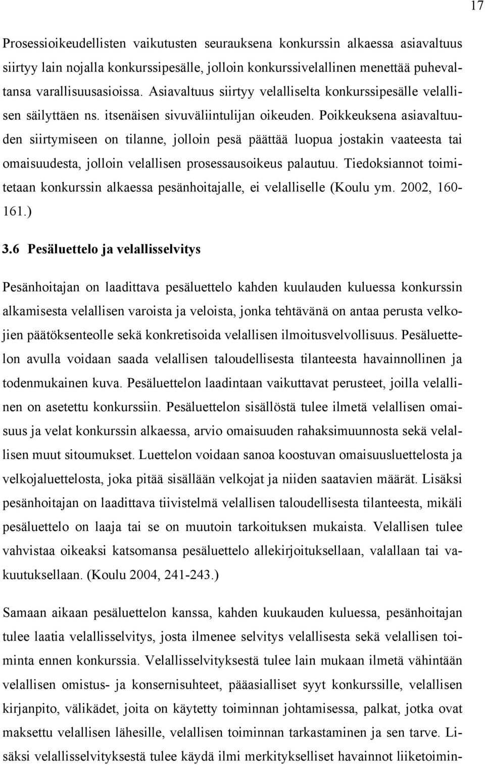 Poikkeuksena asiavaltuuden siirtymiseen on tilanne, jolloin pesä päättää luopua jostakin vaateesta tai omaisuudesta, jolloin velallisen prosessausoikeus palautuu.