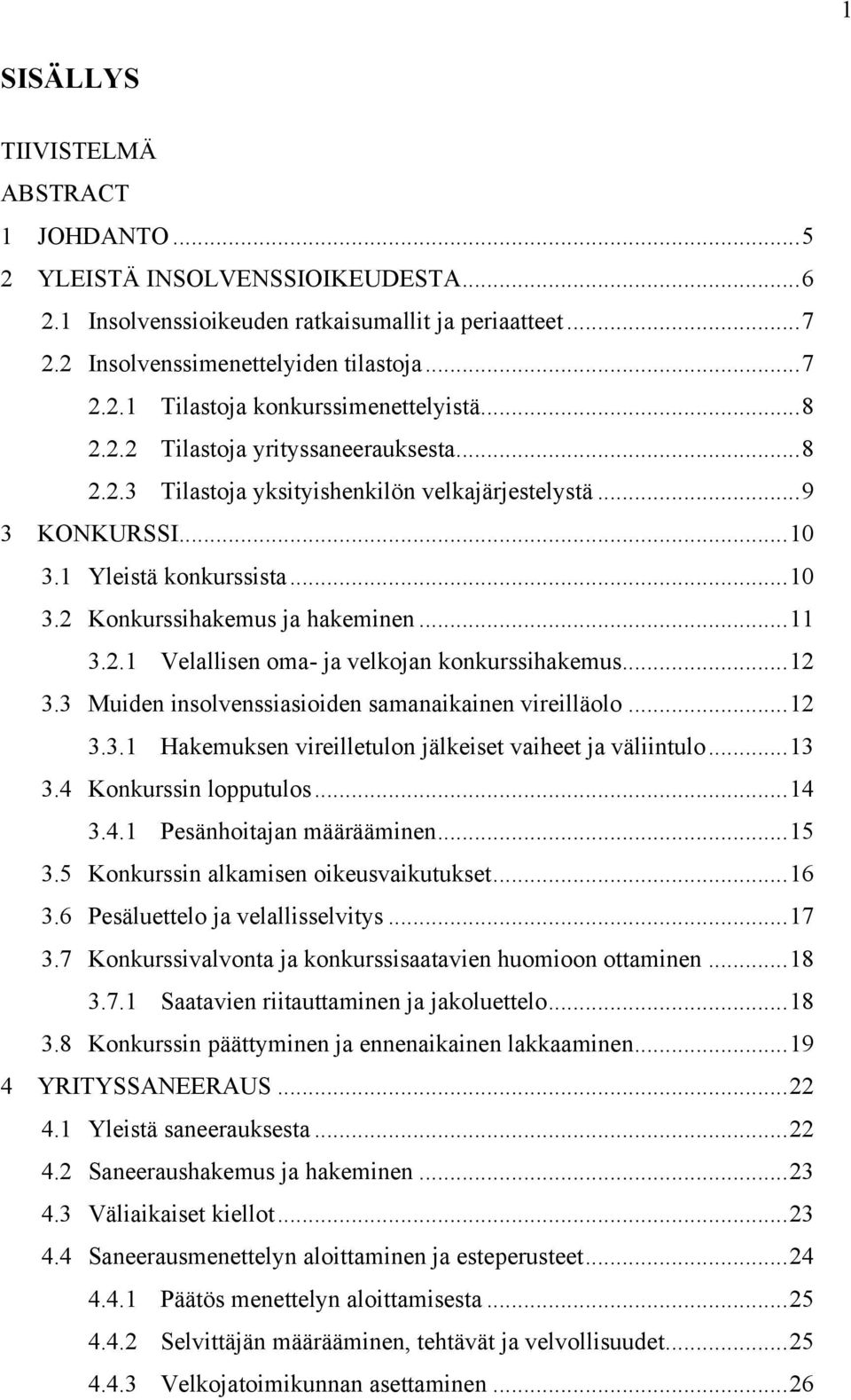 .. 12 3.3 Muiden insolvenssiasioiden samanaikainen vireilläolo... 12 3.3.1 Hakemuksen vireilletulon jälkeiset vaiheet ja väliintulo... 13 3.4 Konkurssin lopputulos... 14 3.4.1 Pesänhoitajan määrääminen.