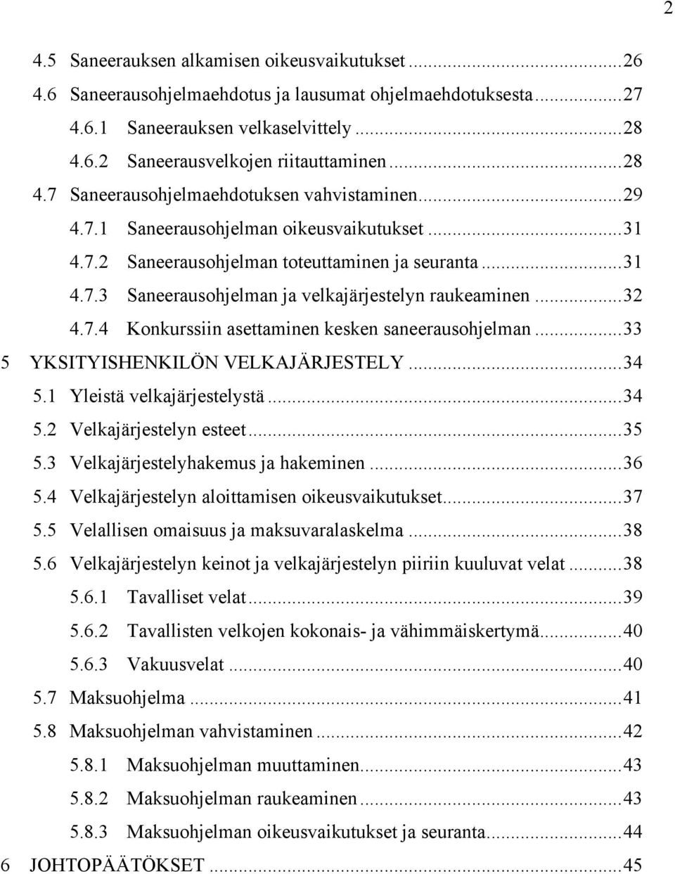 .. 32 4.7.4 Konkurssiin asettaminen kesken saneerausohjelman... 33 5 YKSITYISHENKILÖN VELKAJÄRJESTELY... 34 5.1 Yleistä velkajärjestelystä... 34 5.2 Velkajärjestelyn esteet... 35 5.