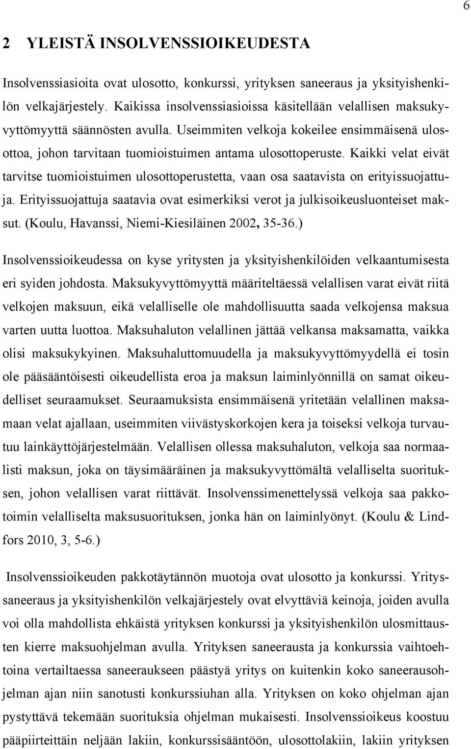 Kaikki velat eivät tarvitse tuomioistuimen ulosottoperustetta, vaan osa saatavista on erityissuojattuja. Erityissuojattuja saatavia ovat esimerkiksi verot ja julkisoikeusluonteiset maksut.