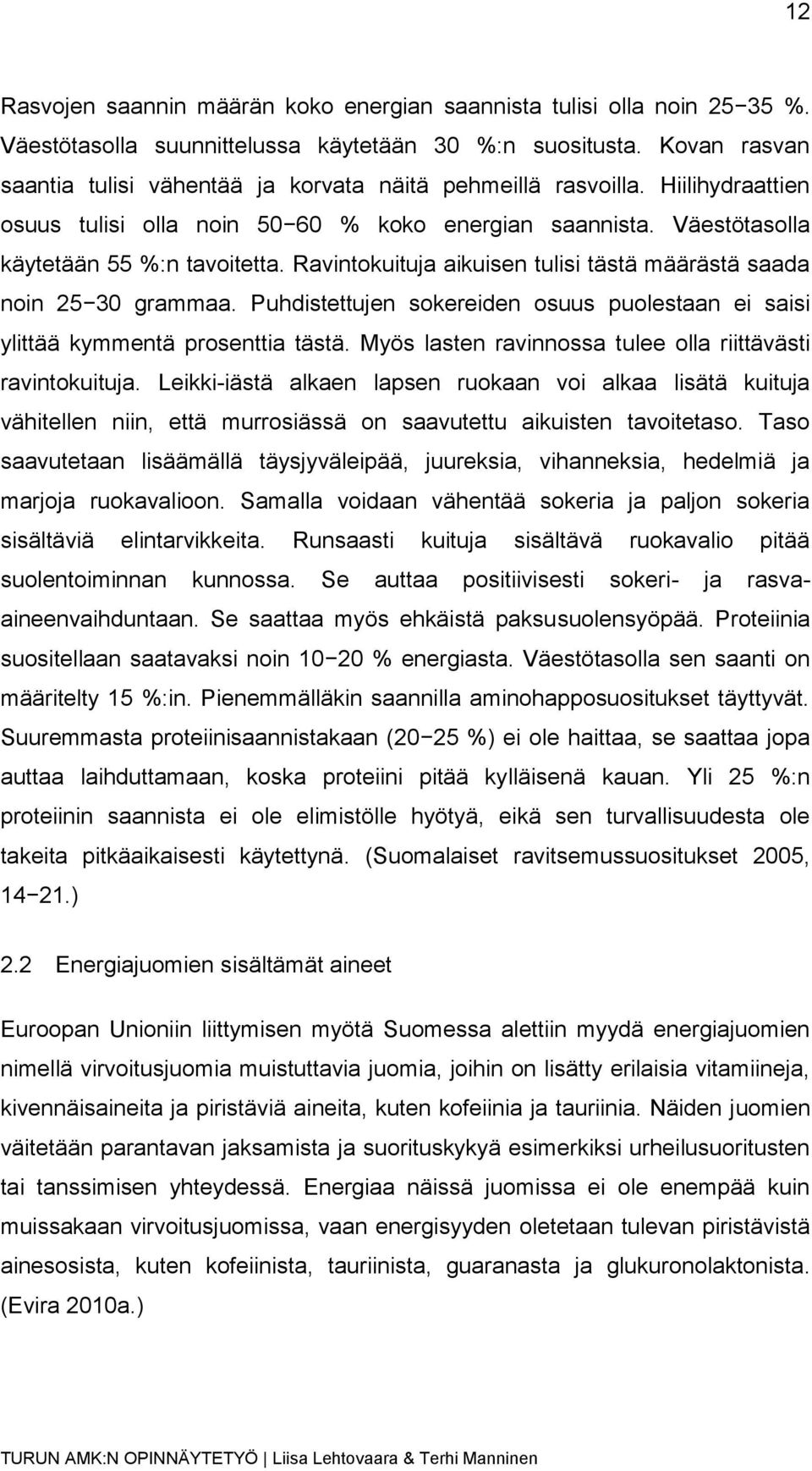 Ravintokuituja aikuisen tulisi tästä määrästä saada noin 25 30 grammaa. Puhdistettujen sokereiden osuus puolestaan ei saisi ylittää kymmentä prosenttia tästä.