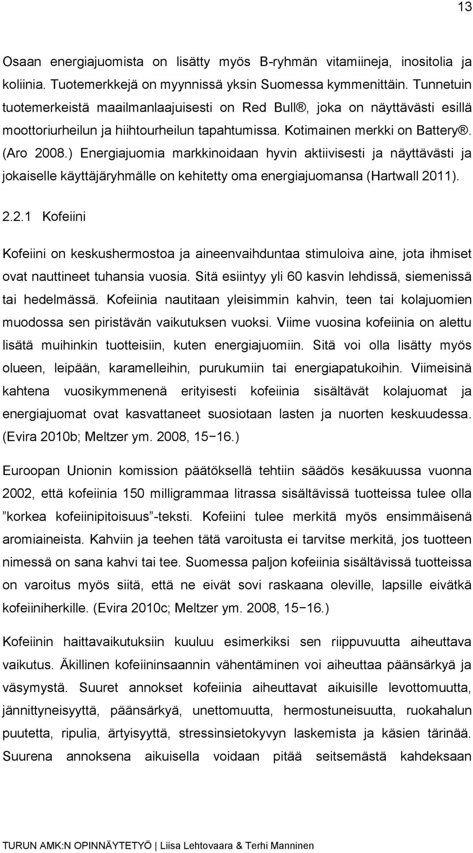 ) Energiajuomia markkinoidaan hyvin aktiivisesti ja näyttävästi ja jokaiselle käyttäjäryhmälle on kehitetty oma energiajuomansa (Hartwall 20