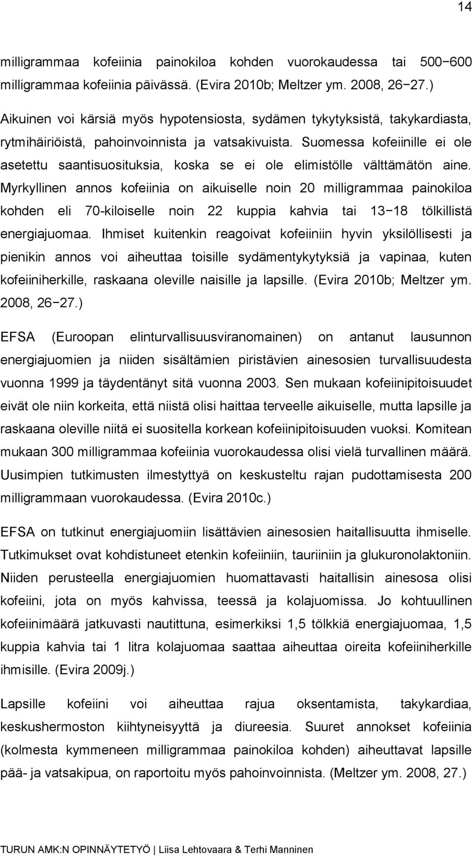 Suomessa kofeiinille ei ole asetettu saantisuosituksia, koska se ei ole elimistölle välttämätön aine.