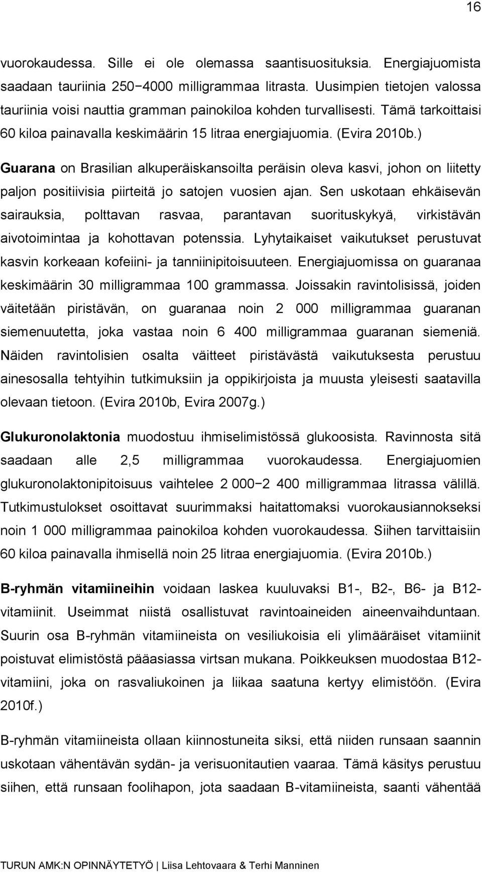 ) Guarana on Brasilian alkuperäiskansoilta peräisin oleva kasvi, johon on liitetty paljon positiivisia piirteitä jo satojen vuosien ajan.