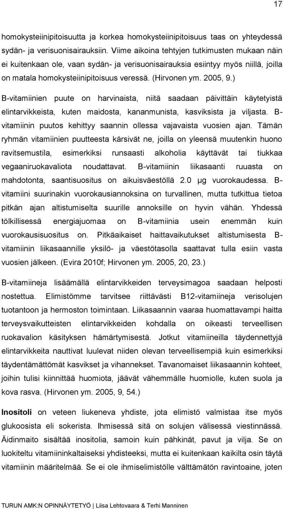 ) B-vitamiinien puute on harvinaista, niitä saadaan päivittäin käytetyistä elintarvikkeista, kuten maidosta, kananmunista, kasviksista ja viljasta.