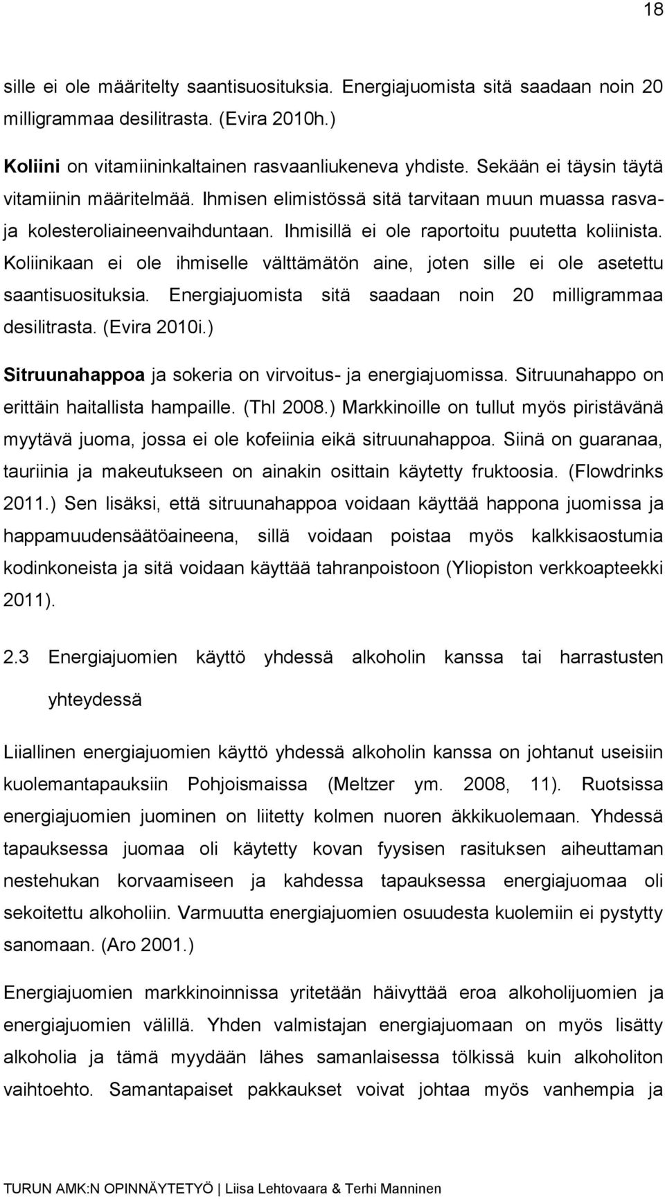 Koliinikaan ei ole ihmiselle välttämätön aine, joten sille ei ole asetettu saantisuosituksia. Energiajuomista sitä saadaan noin 20 milligrammaa desilitrasta. (Evira 2010i.