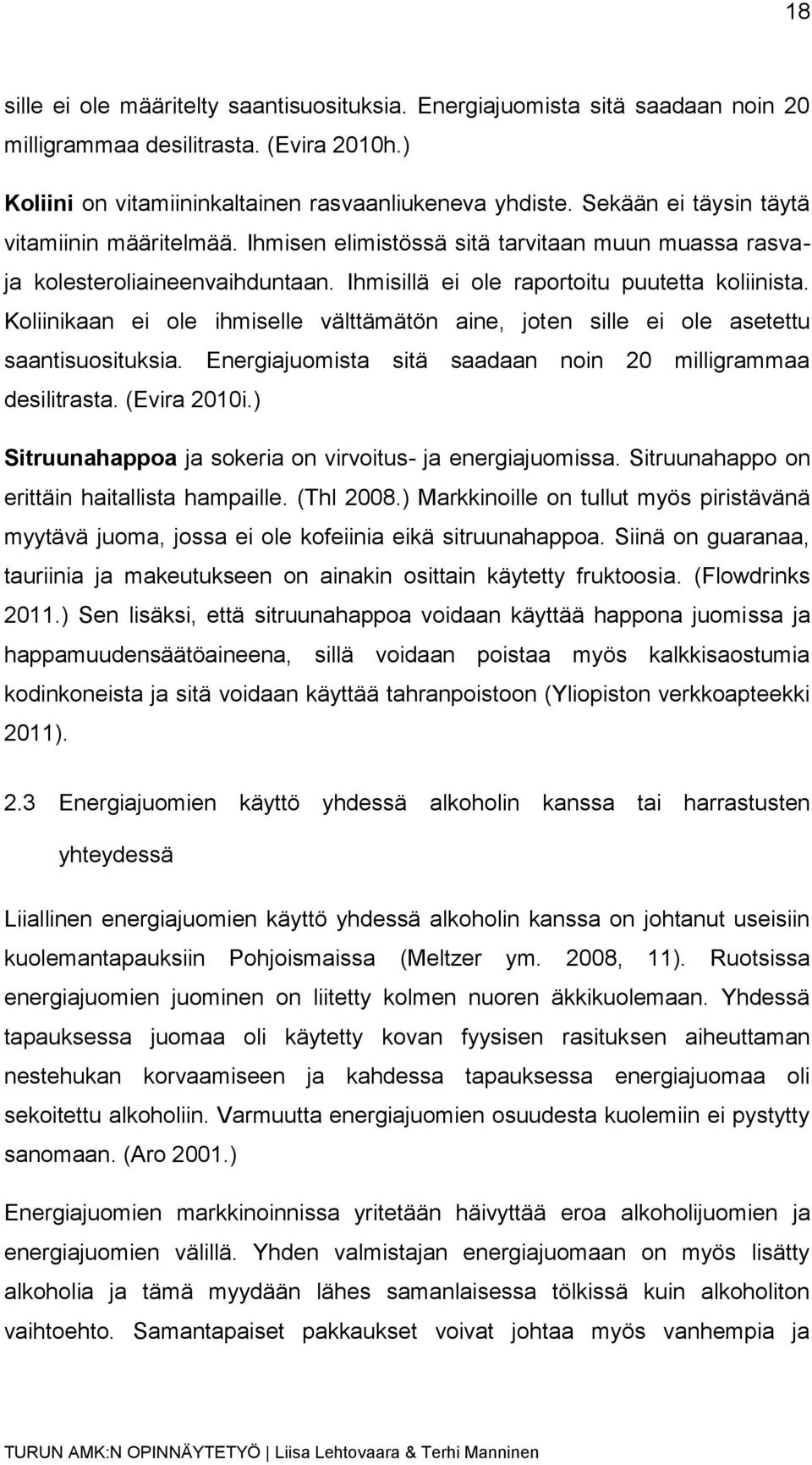 Koliinikaan ei ole ihmiselle välttämätön aine, joten sille ei ole asetettu saantisuosituksia. Energiajuomista sitä saadaan noin 20 milligrammaa desilitrasta. (Evira 2010i.