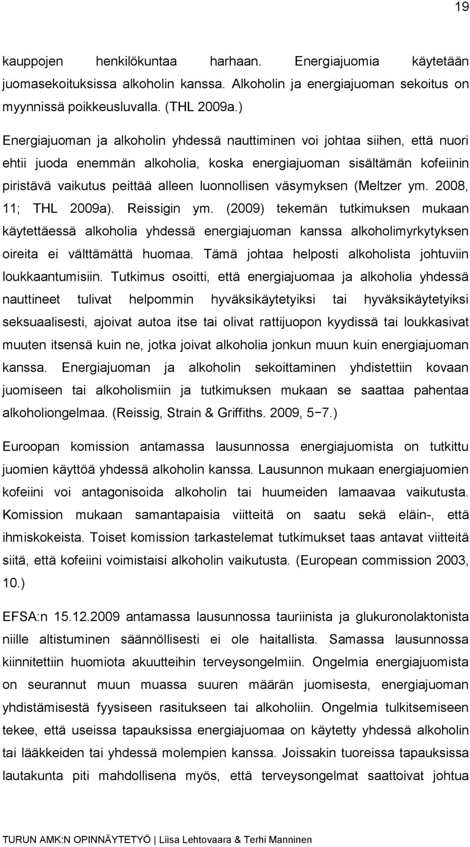 väsymyksen (Meltzer ym. 2008, 11; THL 2009a). Reissigin ym. (2009) tekemän tutkimuksen mukaan käytettäessä alkoholia yhdessä energiajuoman kanssa alkoholimyrkytyksen oireita ei välttämättä huomaa.