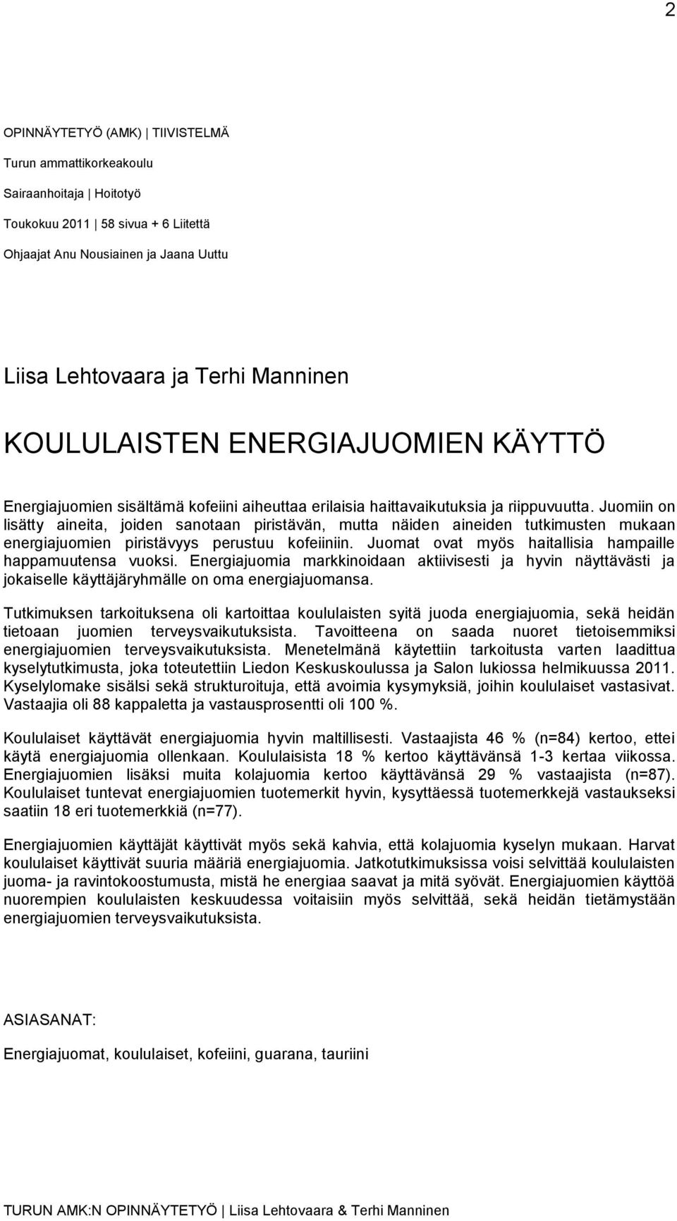 Juomiin on lisätty aineita, joiden sanotaan piristävän, mutta näiden aineiden tutkimusten mukaan energiajuomien piristävyys perustuu kofeiiniin.