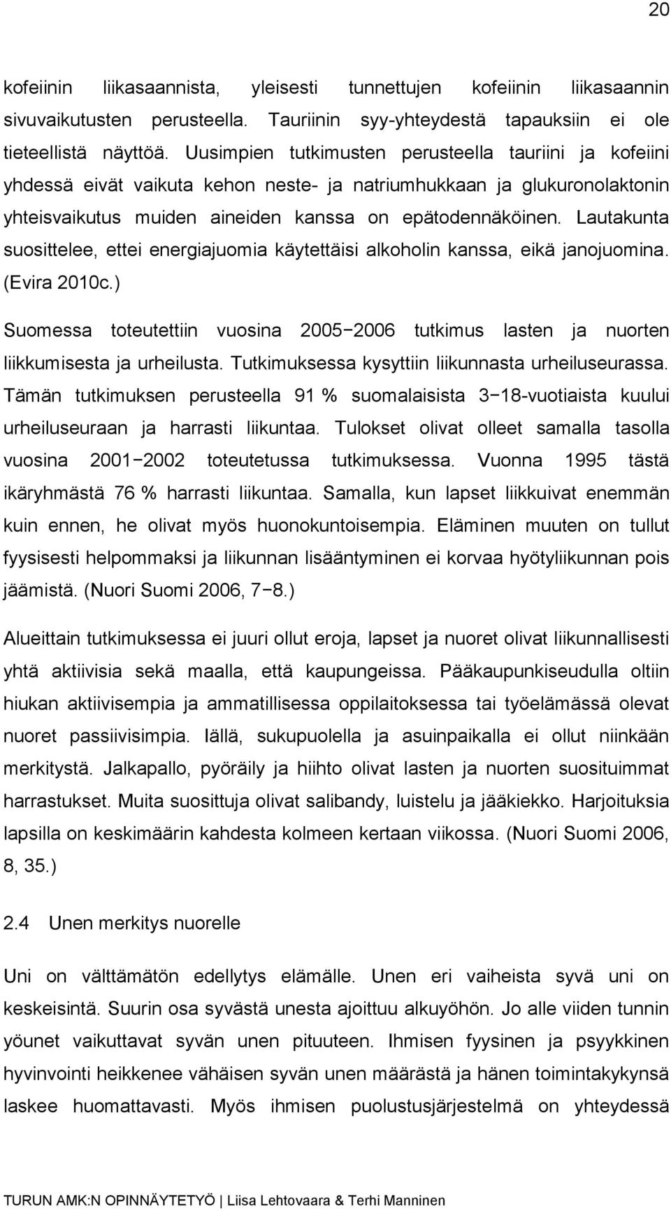 Lautakunta suosittelee, ettei energiajuomia käytettäisi alkoholin kanssa, eikä janojuomina. (Evira 2010c.