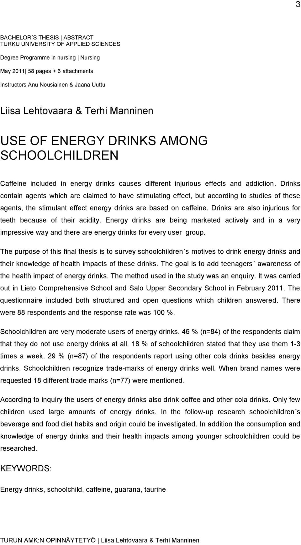 Drinks contain agents which are claimed to have stimulating effect, but according to studies of these agents, the stimulant effect energy drinks are based on caffeine.