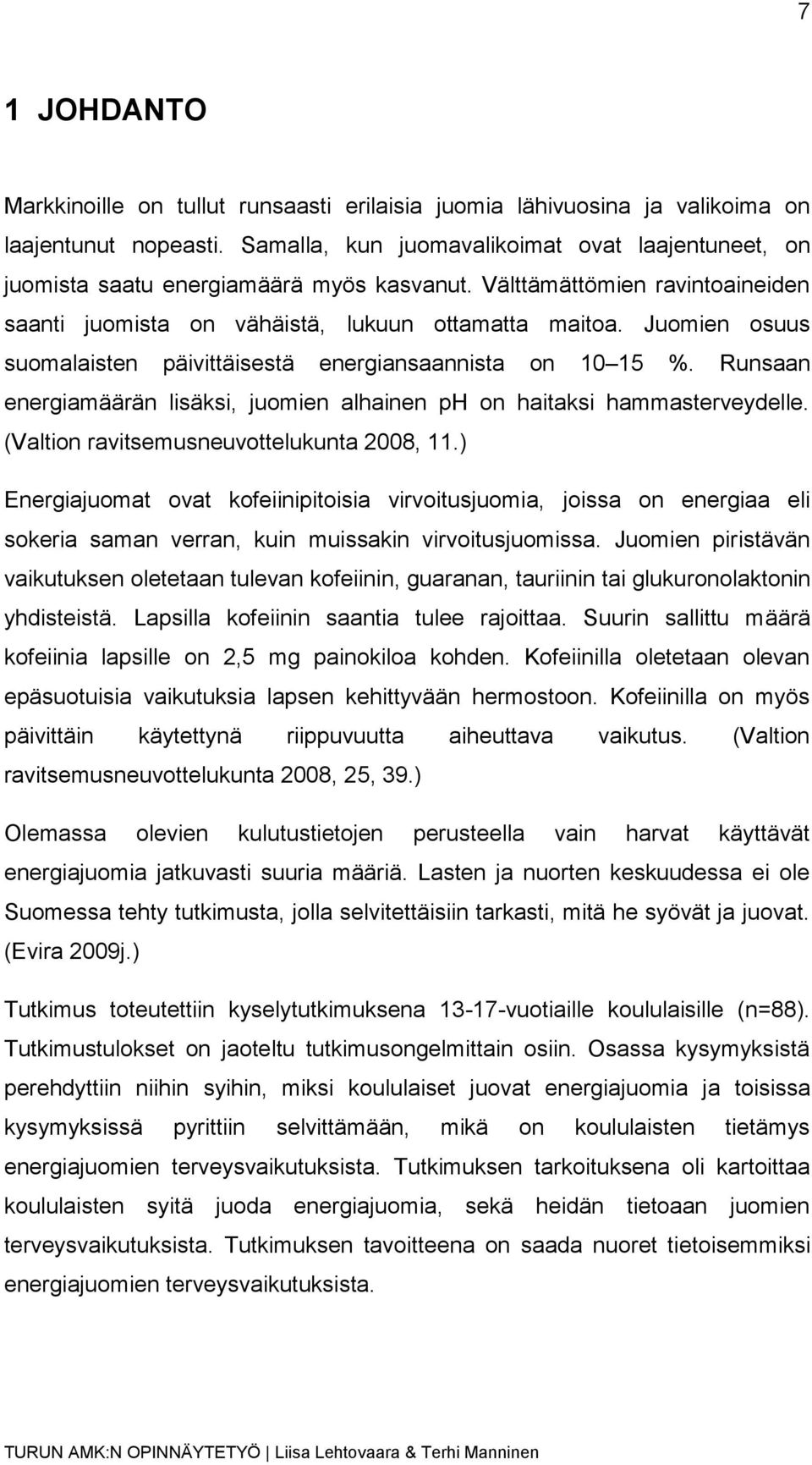 Juomien osuus suomalaisten päivittäisestä energiansaannista on 10 15 %. Runsaan energiamäärän lisäksi, juomien alhainen ph on haitaksi hammasterveydelle. (Valtion ravitsemusneuvottelukunta 2008, 11.