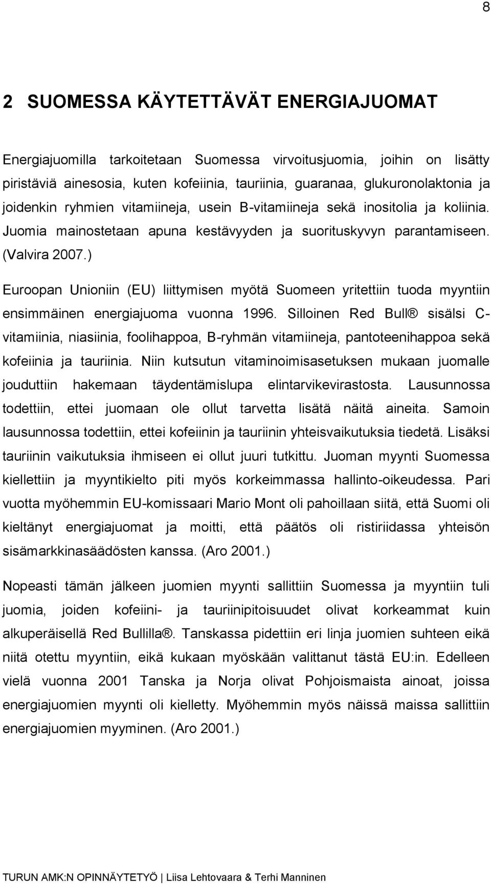 ) Euroopan Unioniin (EU) liittymisen myötä Suomeen yritettiin tuoda myyntiin ensimmäinen energiajuoma vuonna 1996.