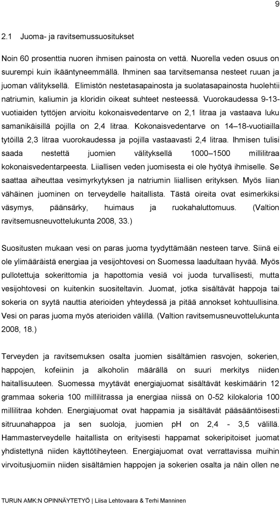 Vuorokaudessa 9-13- vuotiaiden tyttöjen arvioitu kokonaisvedentarve on 2,1 litraa ja vastaava luku samanikäisillä pojilla on 2,4 litraa.