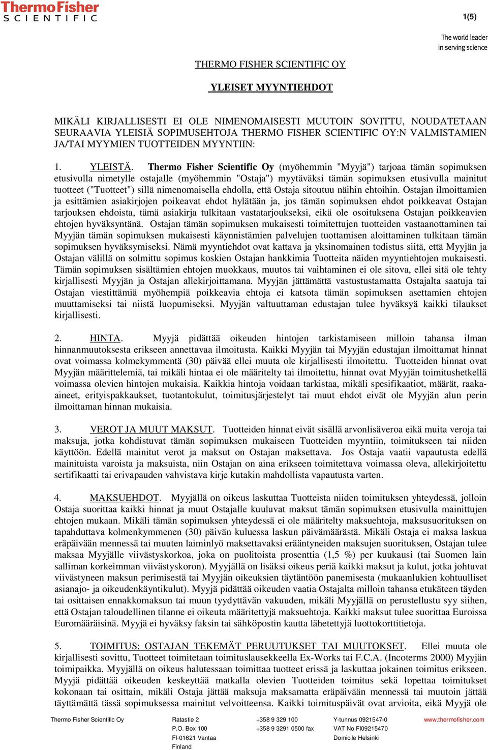 Thermo Fisher Scientific Oy (myöhemmin "Myyjä") tarjoaa tämän sopimuksen etusivulla nimetylle ostajalle (myöhemmin "Ostaja") myytäväksi tämän sopimuksen etusivulla mainitut tuotteet ("Tuotteet")