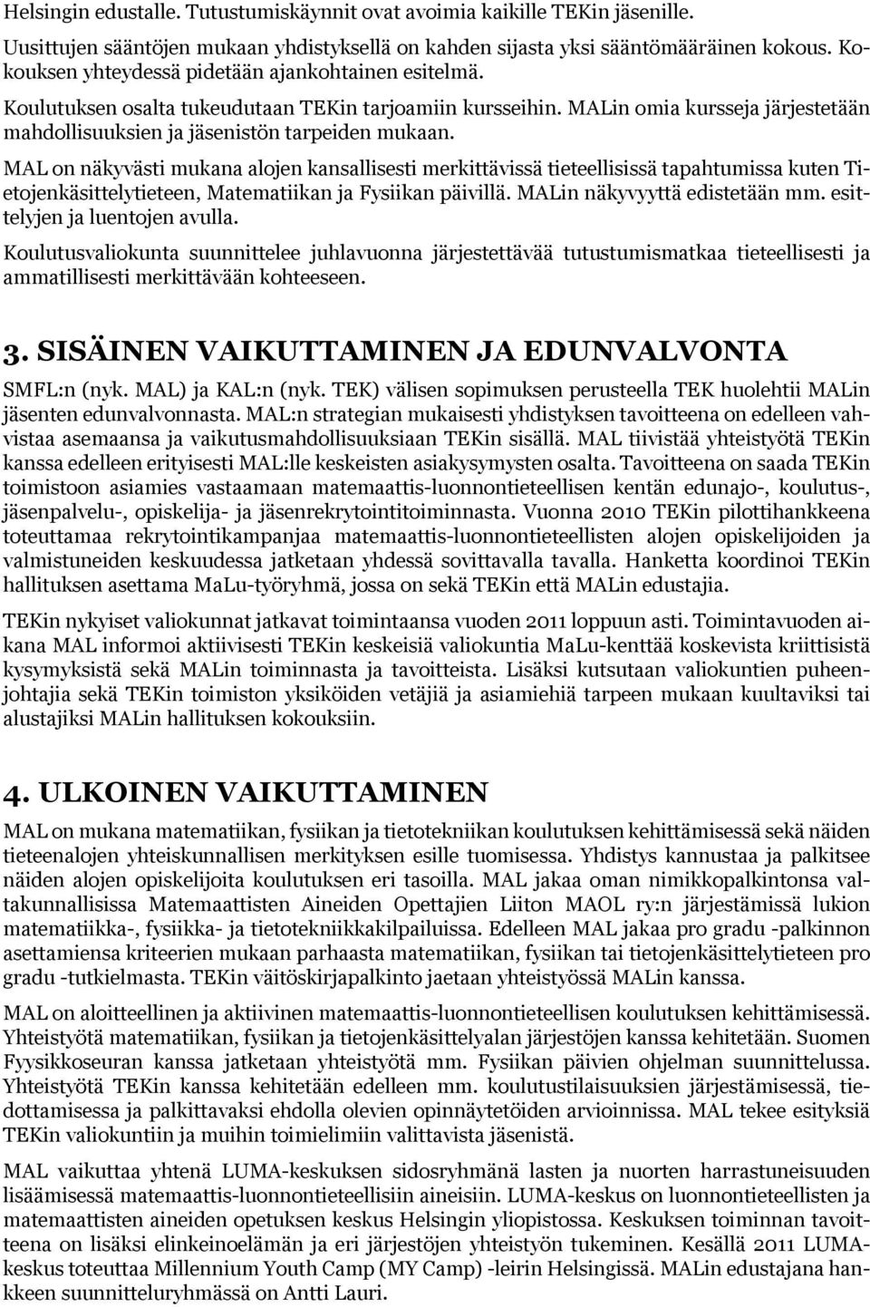 MAL on näkyvästi mukana alojen kansallisesti merkittävissä tieteellisissä tapahtumissa kuten Tietojenkäsittelytieteen, Matematiikan ja Fysiikan päivillä. MALin näkyvyyttä edistetään mm.