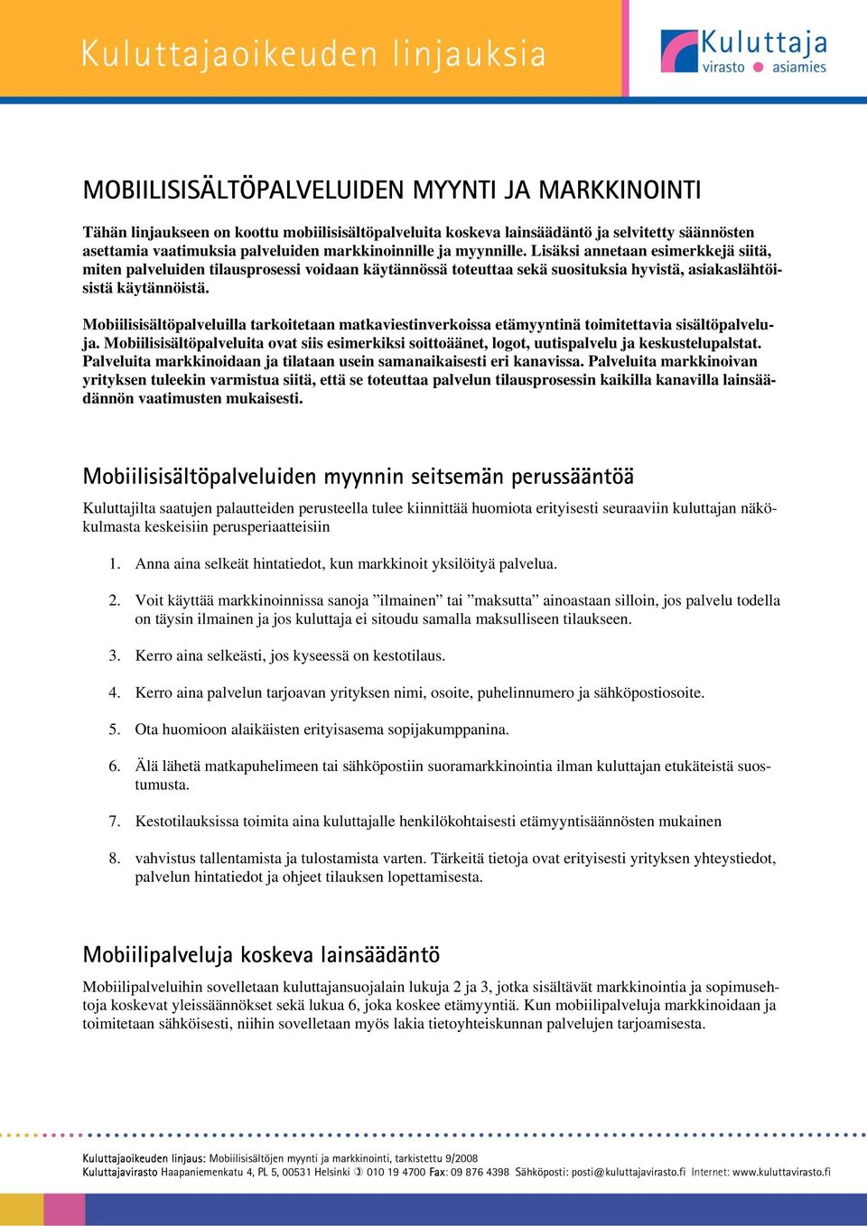 Mobiilisisältöpalveluilla tarkoitetaan matkaviestinverkoissa etämyyntinä toimitettavia sisältöpalveluja.