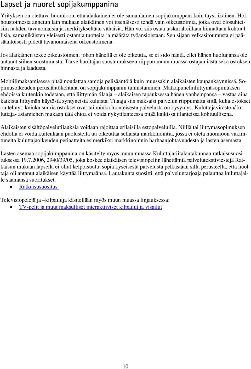 Hän voi siis ostaa taskurahoillaan hinnaltaan kohtuullisia, samanikäisten yleisesti ostamia tuotteita ja määrätä työansioistaan.