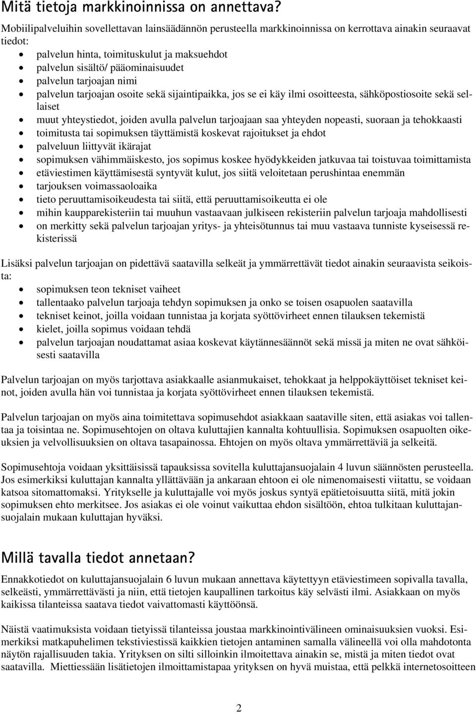 palvelun tarjoajan nimi palvelun tarjoajan osoite sekä sijaintipaikka, jos se ei käy ilmi osoitteesta, sähköpostiosoite sekä sellaiset muut yhteystiedot, joiden avulla palvelun tarjoajaan saa