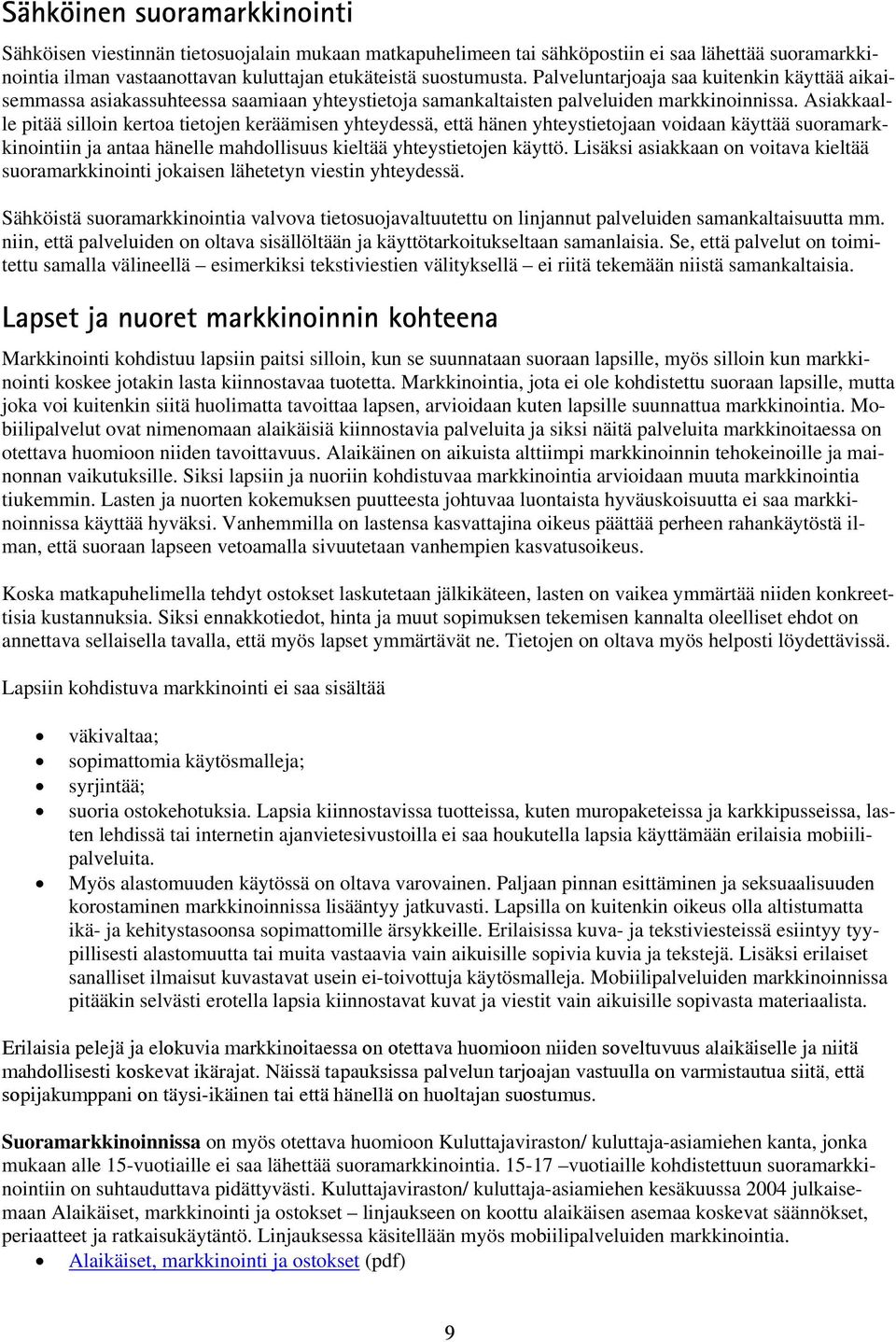 Asiakkaalle pitää silloin kertoa tietojen keräämisen yhteydessä, että hänen yhteystietojaan voidaan käyttää suoramarkkinointiin ja antaa hänelle mahdollisuus kieltää yhteystietojen käyttö.