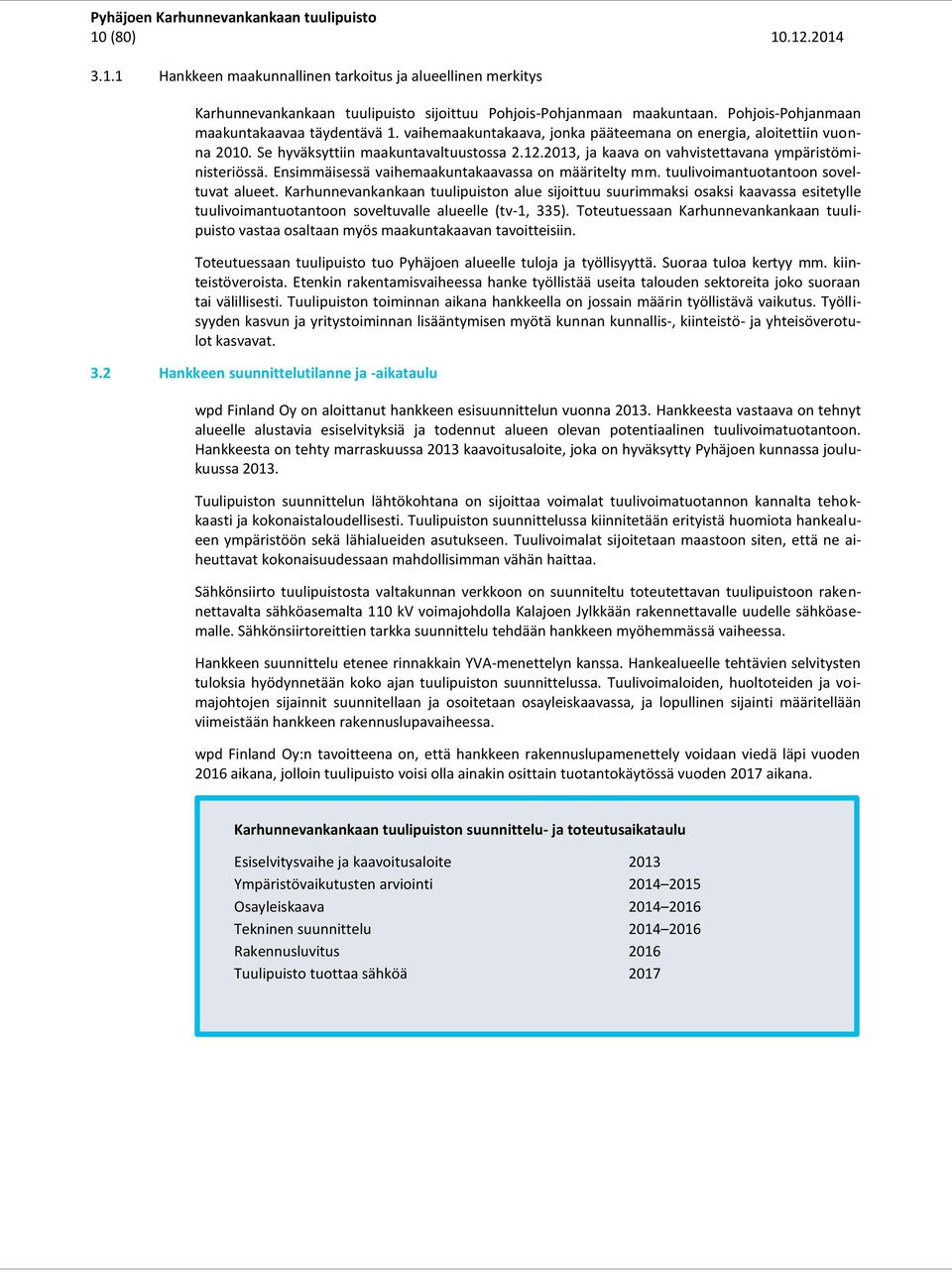 2013, ja kaava on vahvistettavana ympäristöministeriössä. Ensimmäisessä vaihemaakuntakaavassa on määritelty mm. tuulivoimantuotantoon soveltuvat alueet.