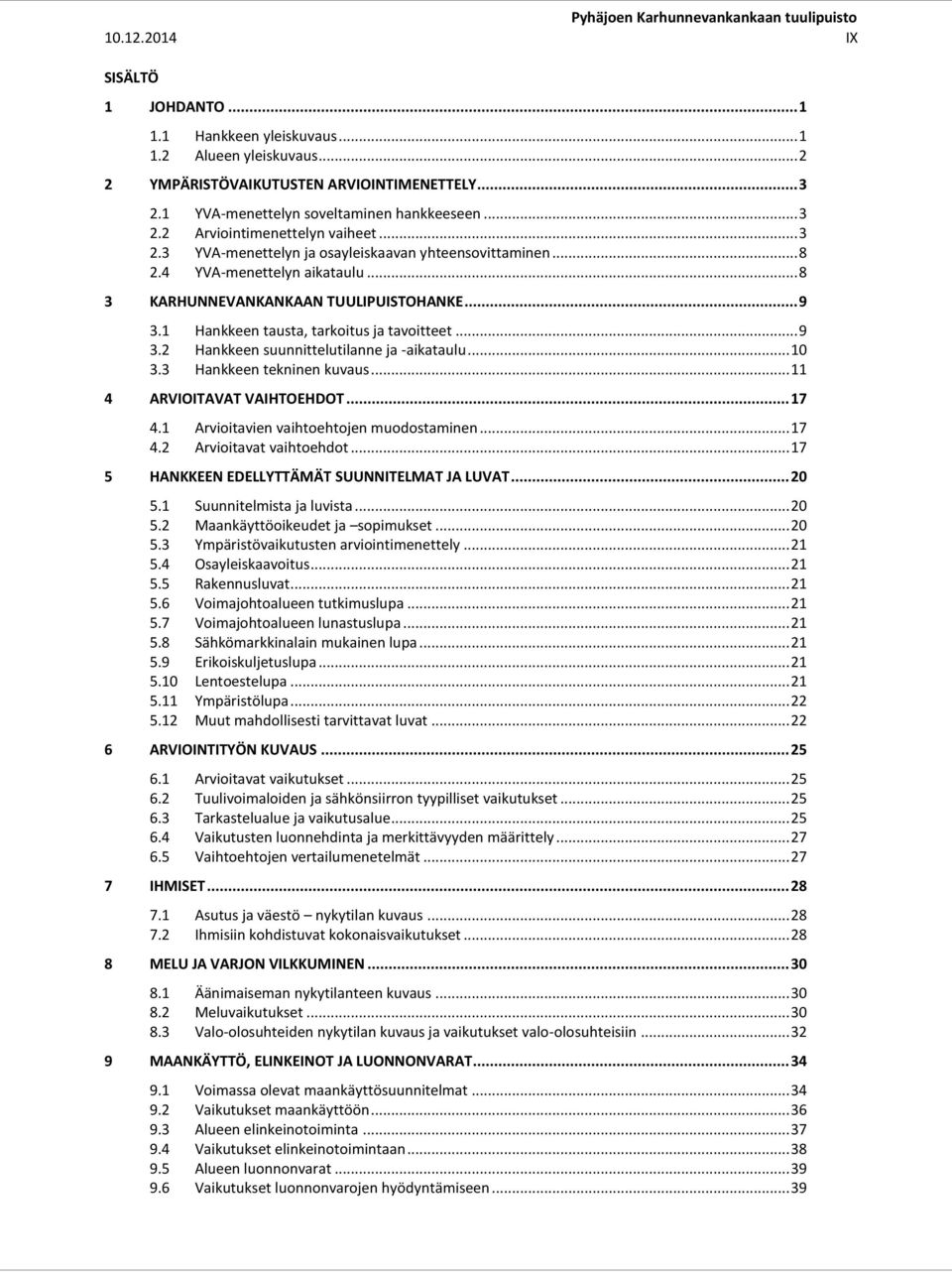 .. 10 3.3 Hankkeen tekninen kuvaus... 11 4 ARVIOITAVAT VAIHTOEHDOT... 17 4.1 Arvioitavien vaihtoehtojen muodostaminen... 17 4.2 Arvioitavat vaihtoehdot.