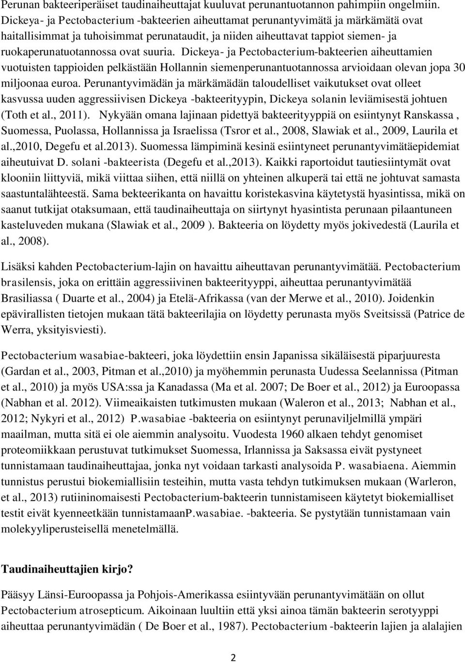 suuria. Dickeya- ja Pectobacterium-bakteerien aiheuttamien vuotuisten tappioiden pelkästään Hollannin siemenperunantuotannossa arvioidaan olevan jopa 30 miljoonaa euroa.