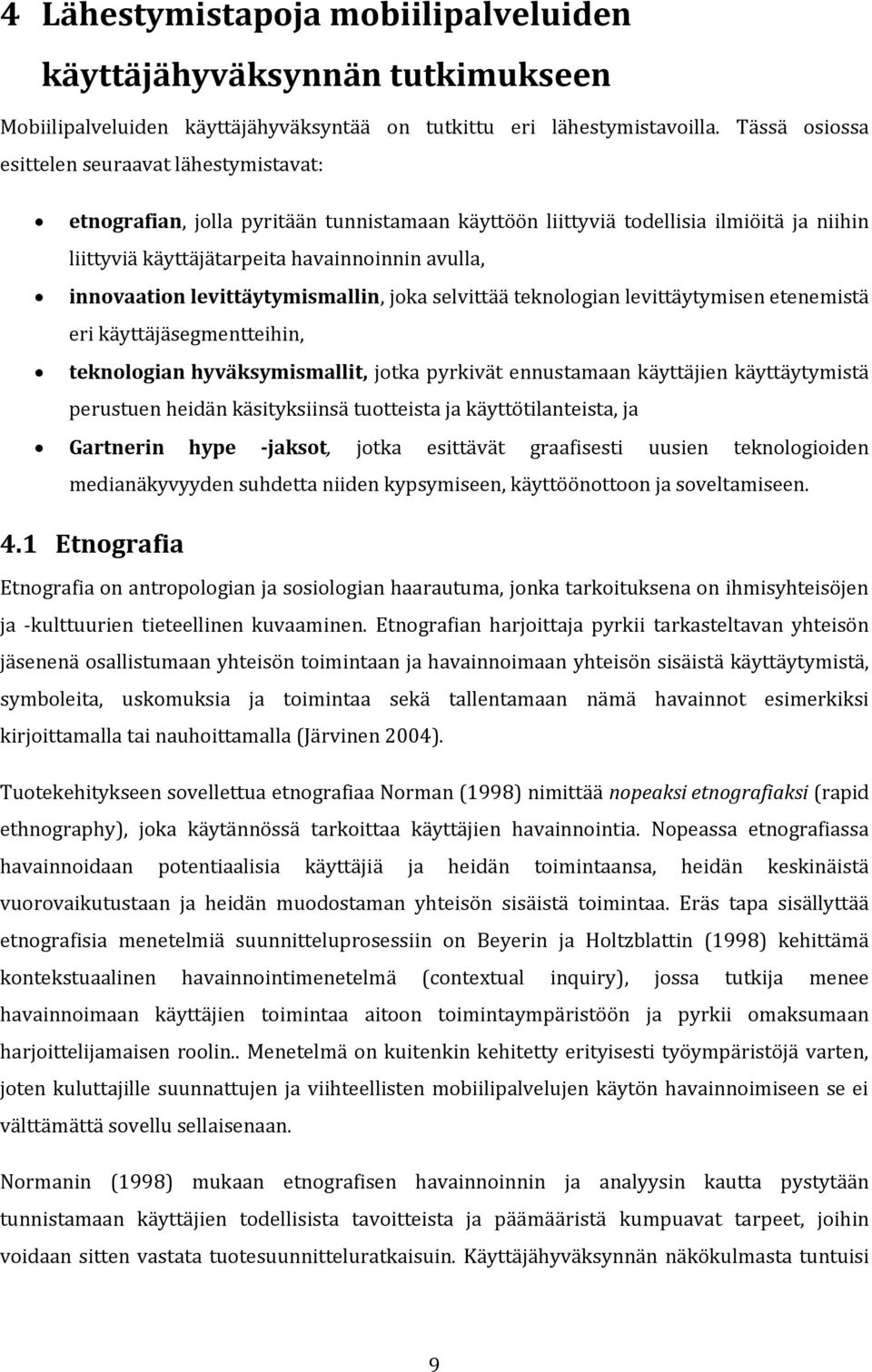 innovaation levittäytymismallin, joka selvittää teknologian levittäytymisen etenemistä eri käyttäjäsegmentteihin, teknologian hyväksymismallit, jotka pyrkivät ennustamaan käyttäjien käyttäytymistä