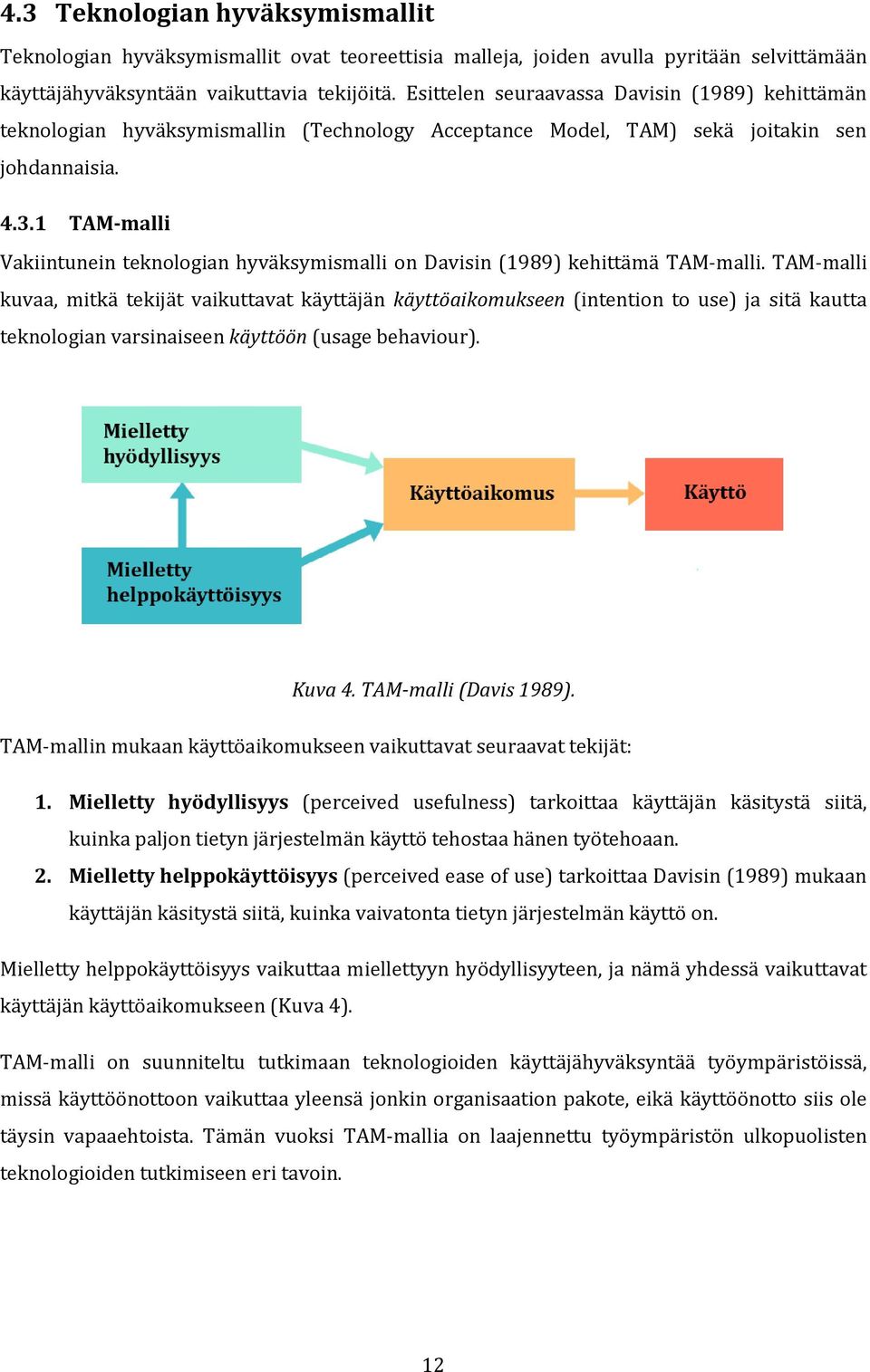 1 TAM-malli Vakiintunein teknologian hyväksymismalli on Davisin (1989) kehittämä TAM-malli.