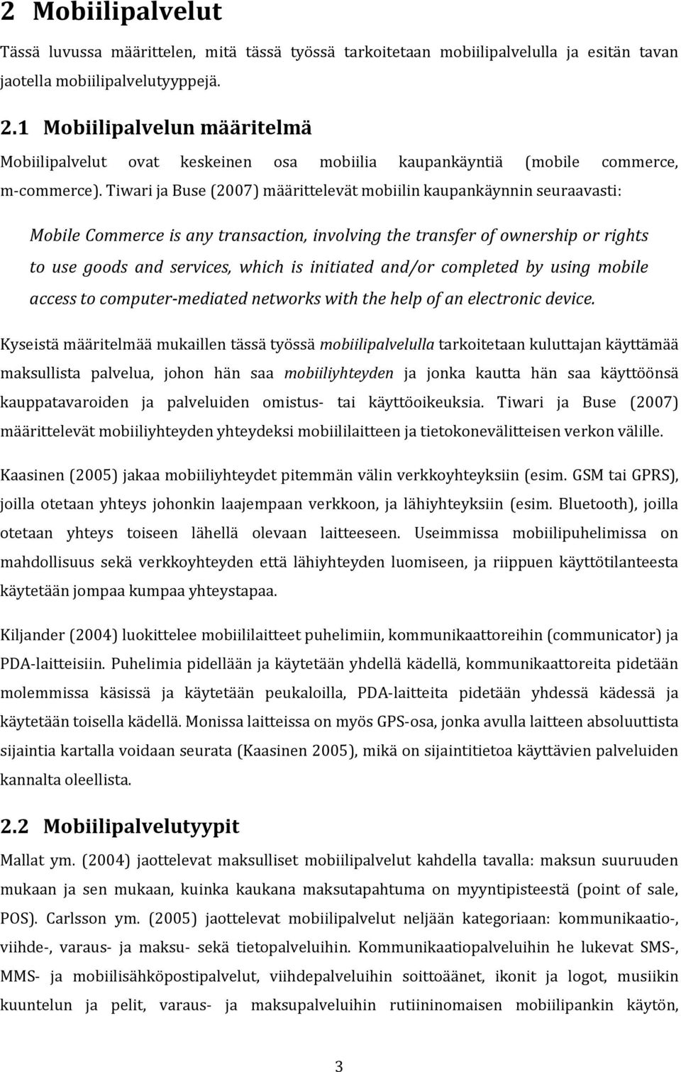 Tiwari ja Buse (2007) määrittelevät mobiilin kaupankäynnin seuraavasti: Mobile Commerce is any transaction, involving the transfer of ownership or rights to use goods and services, which is initiated