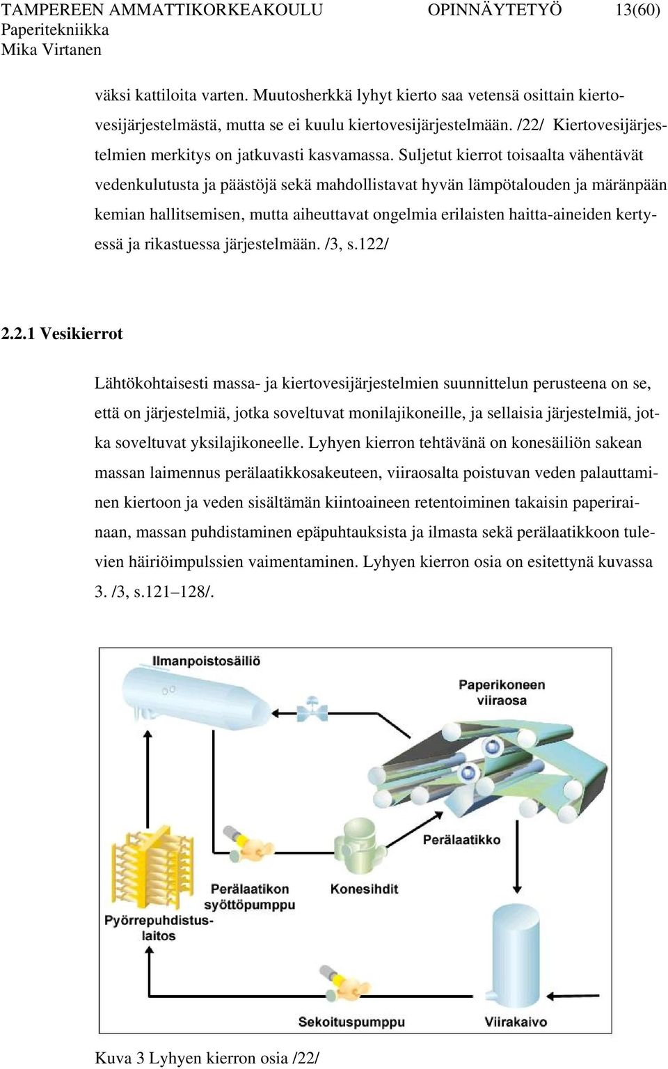 Suljetut kierrot toisaalta vähentävät vedenkulutusta ja päästöjä sekä mahdollistavat hyvän lämpötalouden ja märänpään kemian hallitsemisen, mutta aiheuttavat ongelmia erilaisten haitta-aineiden