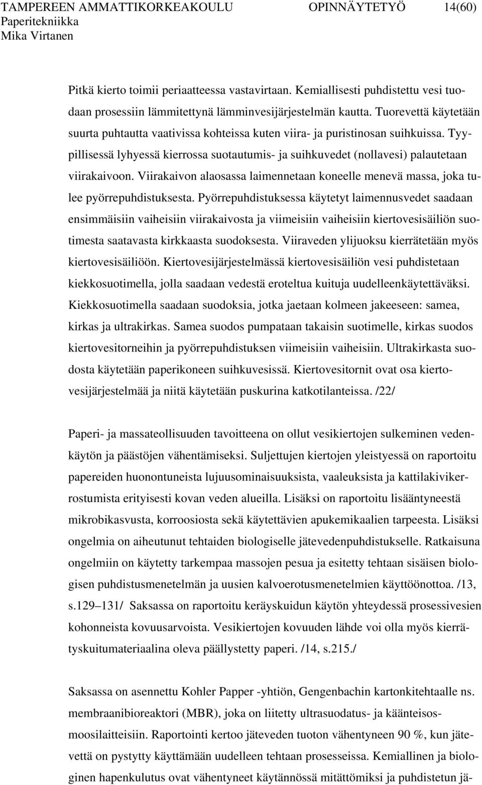 Viirakaivon alaosassa laimennetaan koneelle menevä massa, joka tulee pyörrepuhdistuksesta.