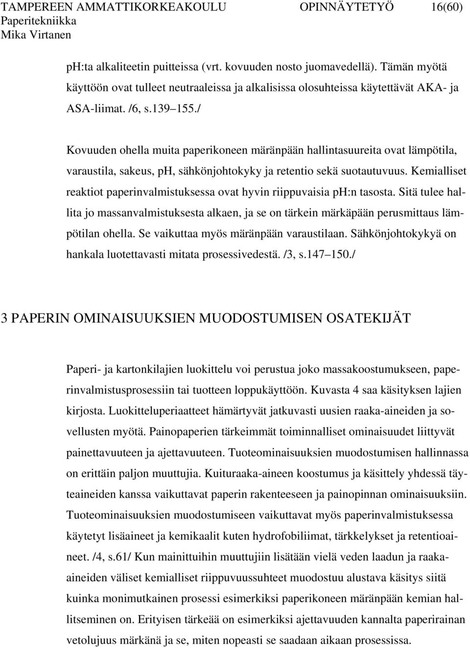 / Kovuuden ohella muita paperikoneen märänpään hallintasuureita ovat lämpötila, varaustila, sakeus, ph, sähkönjohtokyky ja retentio sekä suotautuvuus.