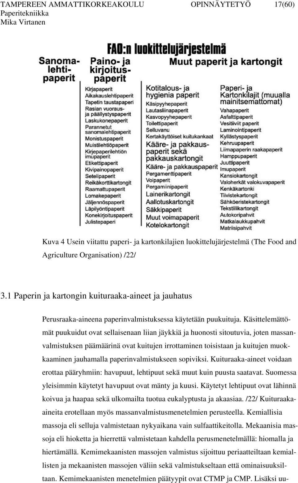 Käsittelemättömät puukuidut ovat sellaisenaan liian jäykkiä ja huonosti sitoutuvia, joten massanvalmistuksen päämäärinä ovat kuitujen irrottaminen toisistaan ja kuitujen muokkaaminen jauhamalla