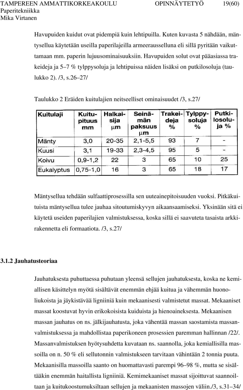 Havupuiden solut ovat pääasiassa trakeideja ja 5 7 % tylppysoluja ja lehtipuissa näiden lisäksi on putkilosoluja (taulukko 2). /3, s.