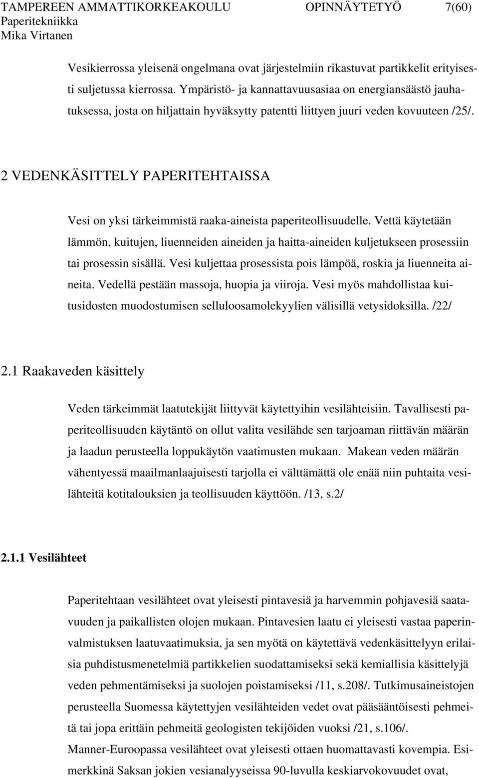 2 VEDENKÄSITTELY PAPERITEHTAISSA Vesi on yksi tärkeimmistä raaka-aineista paperiteollisuudelle.