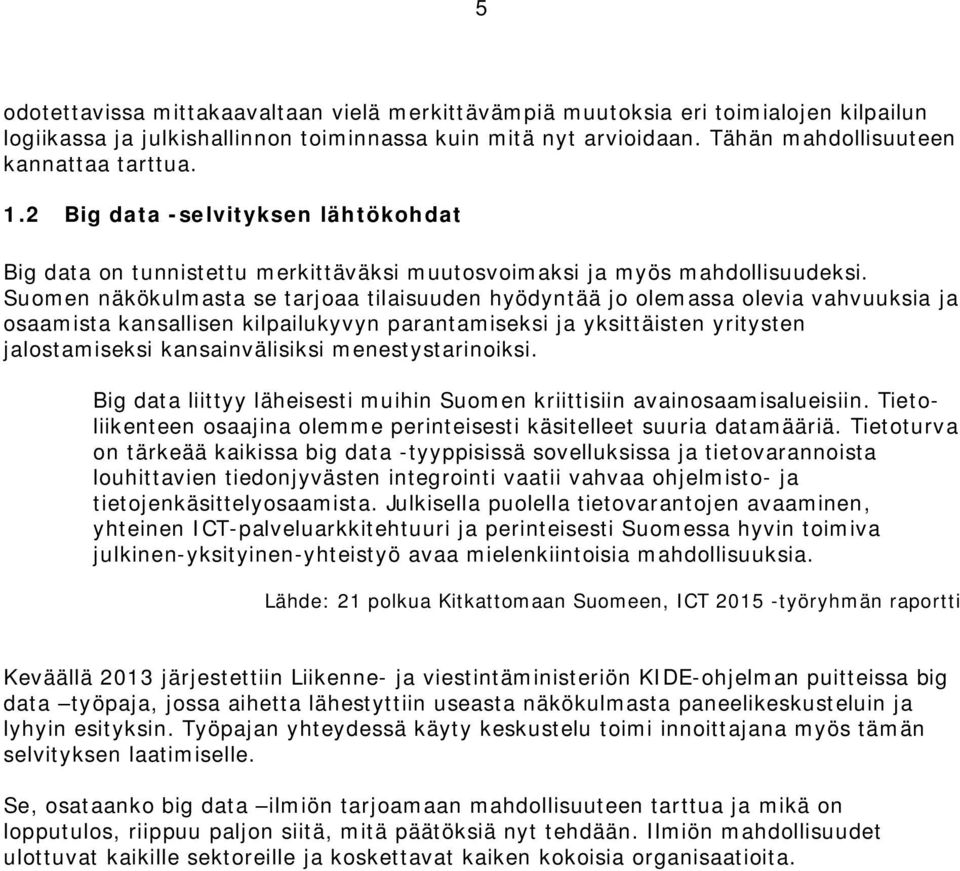 Suomen näkökulmasta se tarjoaa tilaisuuden hyödyntää jo olemassa olevia vahvuuksia ja osaamista kansallisen kilpailukyvyn parantamiseksi ja yksittäisten yritysten jalostamiseksi kansainvälisiksi