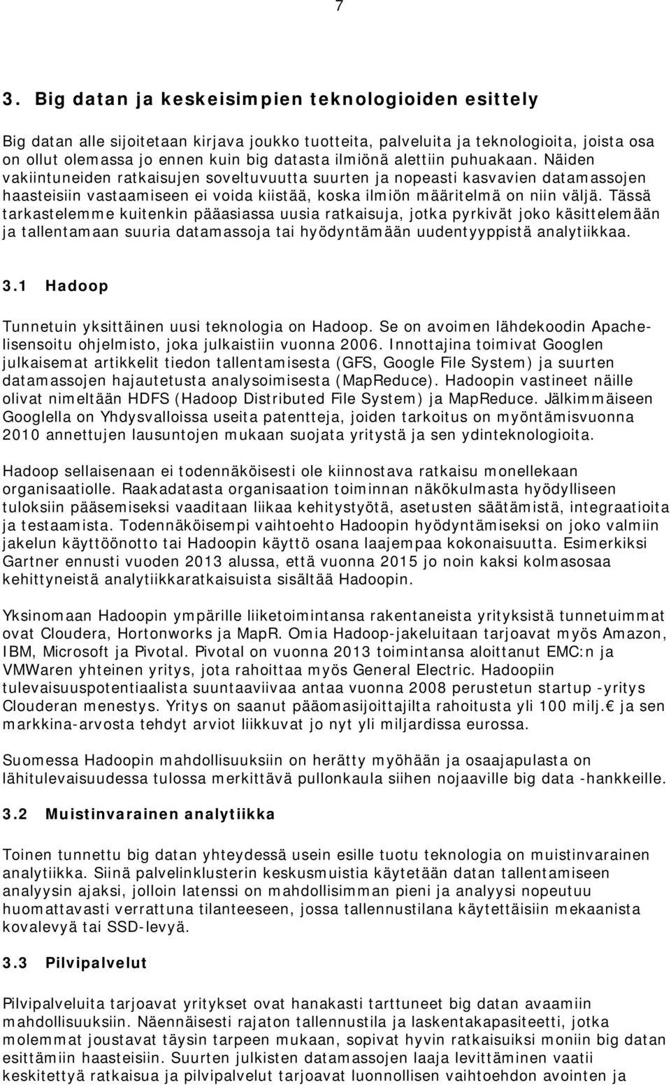 Tässä tarkastelemme kuitenkin pääasiassa uusia ratkaisuja, jotka pyrkivät joko käsittelemään ja tallentamaan suuria datamassoja tai hyödyntämään uudentyyppistä analytiikkaa. 3.