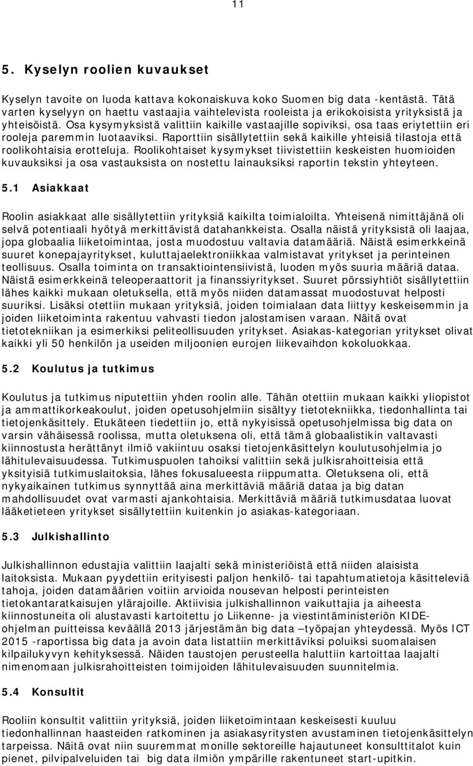 Osa kysymyksistä valittiin kaikille vastaajille sopiviksi, osa taas eriytettiin eri rooleja paremmin luotaaviksi.