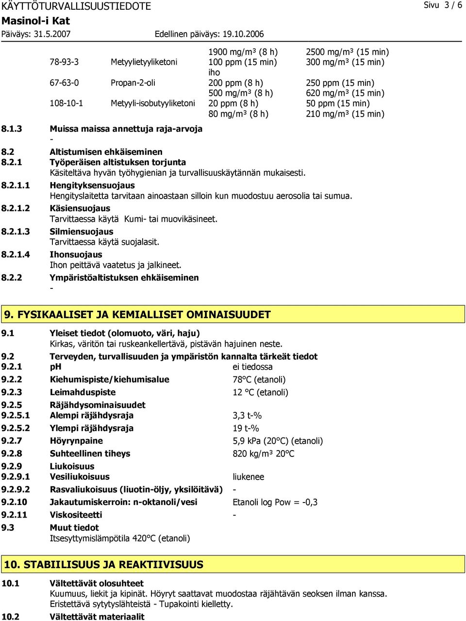 2 Altistumisen ehkäiseminen 8.2.1 Työperäisen altistuksen torjunta Käsiteltäva hyvän työhygienian ja turvallisuuskäytännän mukaisesti. 8.2.1.1 Hengityksensuojaus Hengityslaitetta tarvitaan ainoastaan silloin kun muodostuu aerosolia tai sumua.
