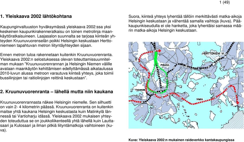Suora, kiinteä yhteys lyhentää tällöin merkittävästi matka-aikoja Helsingin keskustaan ja vähentää samalla vaihtoja (kuva).